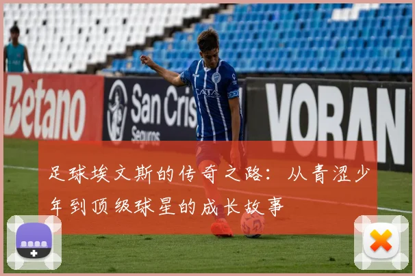 足球埃文斯的传奇之路：从青涩少年到顶级球星的成长故事